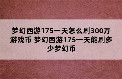 梦幻西游175一天怎么刷300万游戏币 梦幻西游175一天能刷多少梦幻币